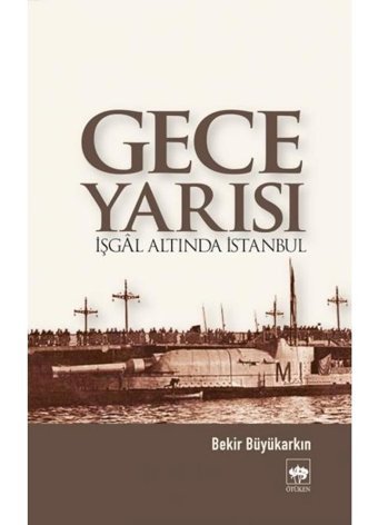 Gece Yarısı İşgal Altında İstanbul - Bekir Büyükarkın - Ötüken Neşriyat
