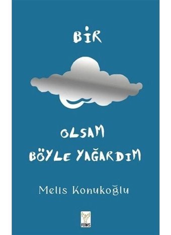 Bir Bulut Olsam Böyle Yağardım - Melis Konukoğlu - Feniks Kitap