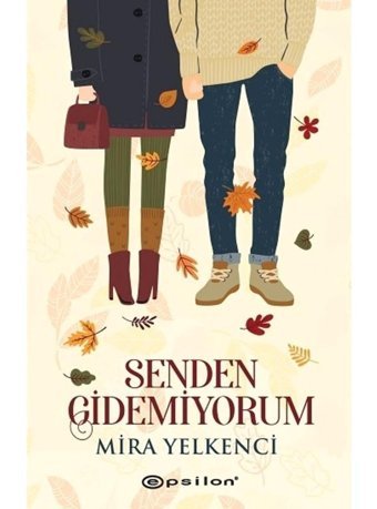 Senden Gidemiyorum - Mira Yelkenci - Epsilon Yayınevi