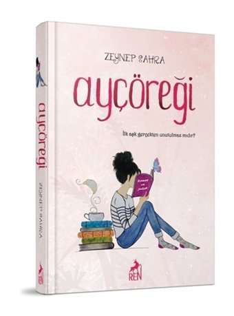 Ren Kitap Ayçöreği (ciltli); Ilk Aşk Gerçekten Unutulmaz Mıdır?