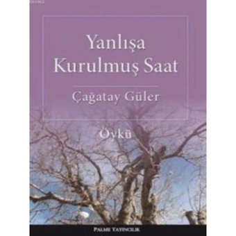Palme Yayıncılık - Yanlışa Kurulmuş Saat-Çağatay Güler