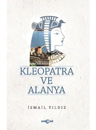 Kleopatra ve Alanya - İsmail Yıldız - Akçağ Yayınları