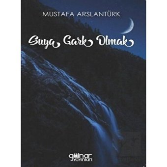 Suya Gark Olmak - Mustafa Arslan - Gülnar Yayınları