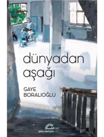 Dünyadan Aşağı - Gaye Boralıoğlu - İletişim Yayınları