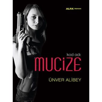 Kod Adı: Mucize - Ünver Alibey - Alfa Yayıncılık