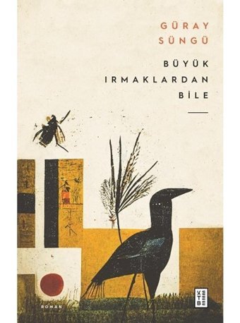 Büyük Irmaklardan Bile - Güray Süngü - Ketebe