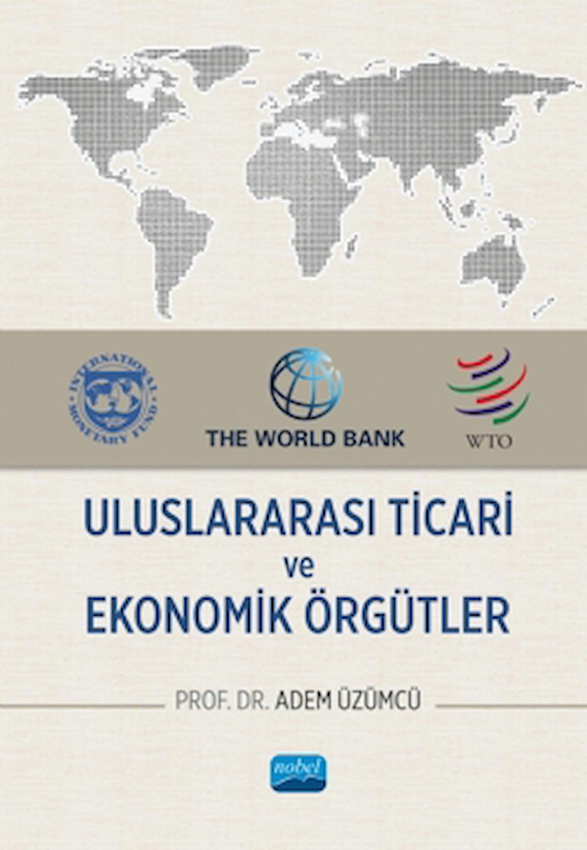Uluslararası Ticari ve Ekonomik Örgütler / Adem Üzümcü / Nobel Akademik Yayıncılık / 9786253976965