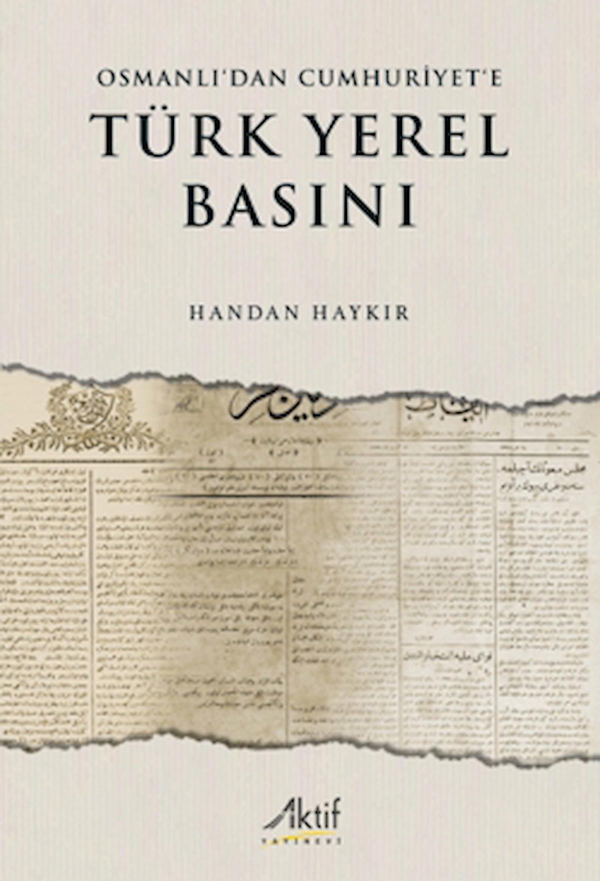 Osmanlı’dan Cumhuriyet’e Türk Yerel Basını / Handan Haykır / Aktif Yayınevi / 9786059940979