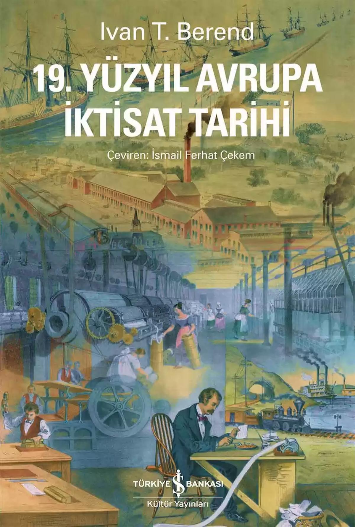19. Yüzyıl Avrupa İktisat Tarihi / Ivan T. Berend / İş Bankası Kültür Yayınları / 9786254296260