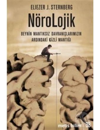 Nörolojik: Beynin Mantıksız Davranışlarımızın Ardındaki Gizli Mantığı - Eliezer J. Sternberg - Metis Yayınları
